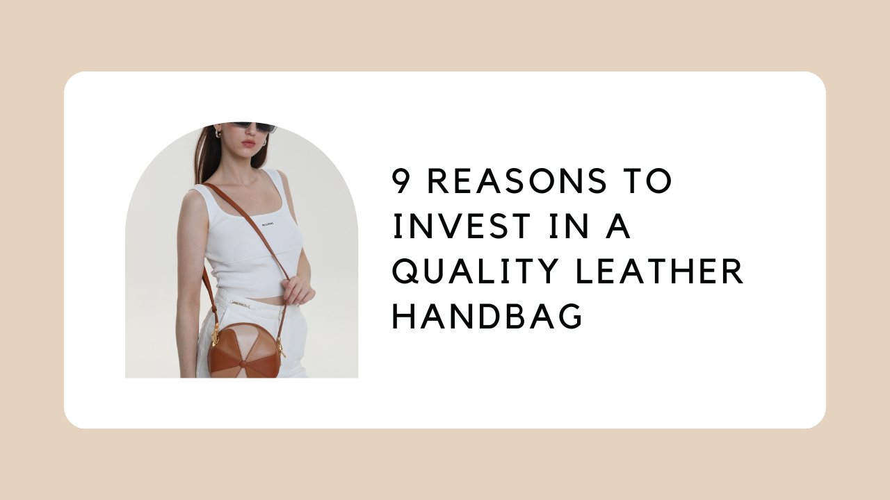 9 Reasons to Invest in a Quality Leather Handbag