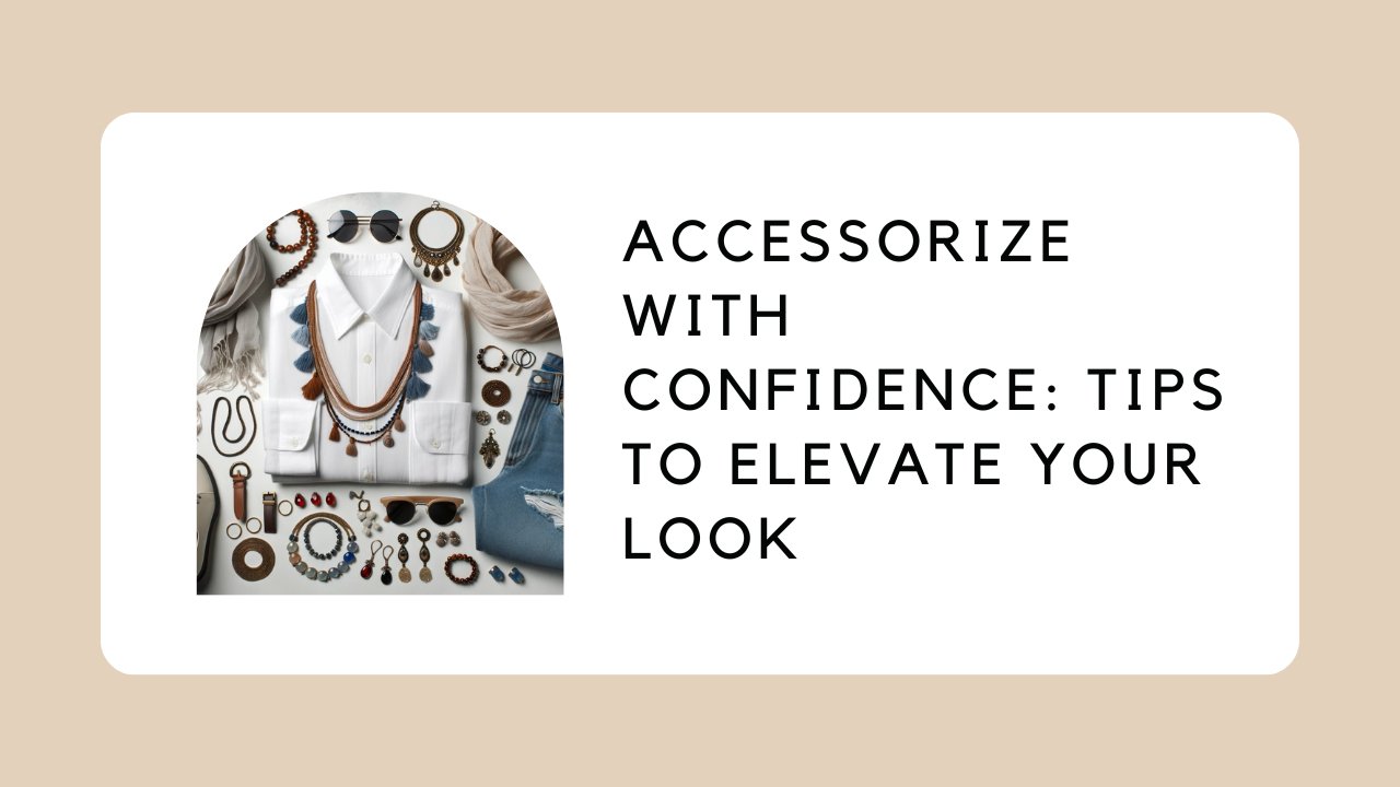 Accessorize with Confidence: Tips to Elevate Your Look