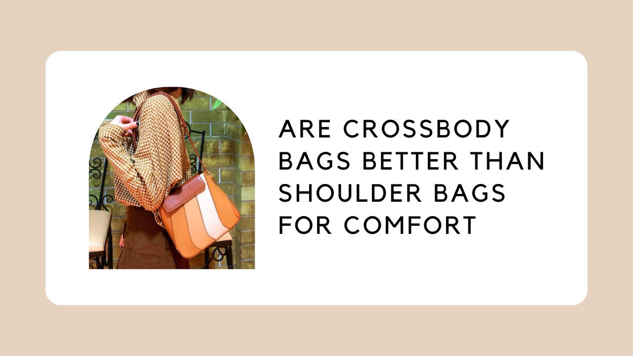 Are Crossbody Bags Better Than Shoulder Bags for Comfort