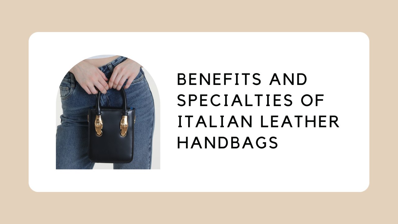 Benefits and Specialties of Italian Leather Handbags