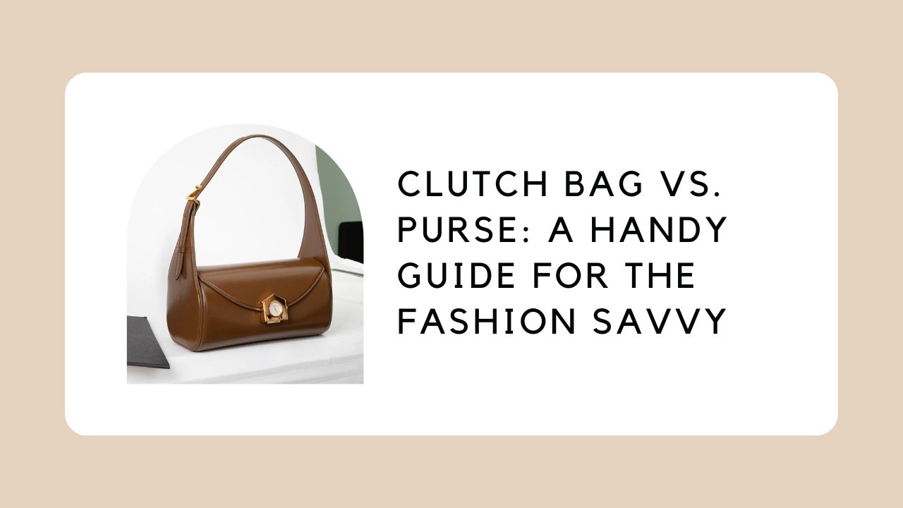 Clutch Bag Vs. Purse: A Handy Guide For The Fashion Savvy