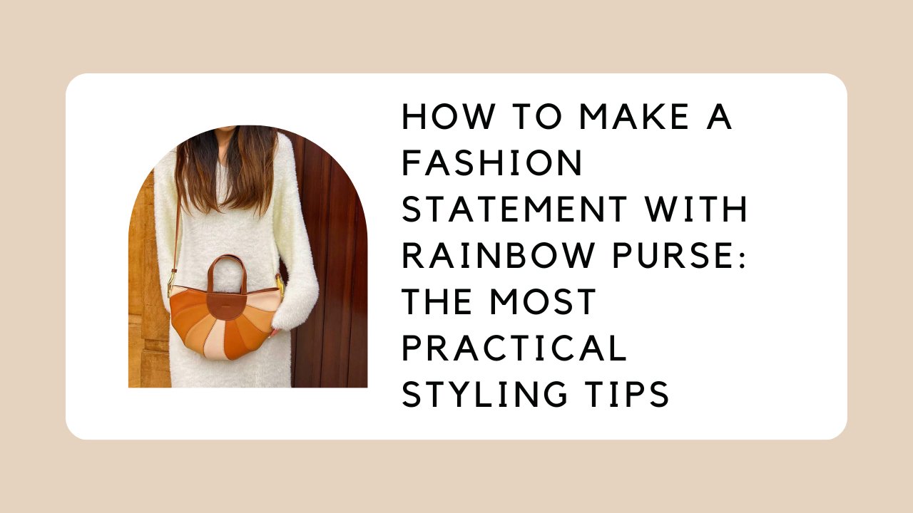 How to Make a Fashion Statement with Rainbow Purse: the Most Practical Styling Tips