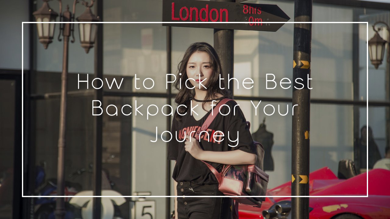 How to Pick the Best Backpack for Your Journey