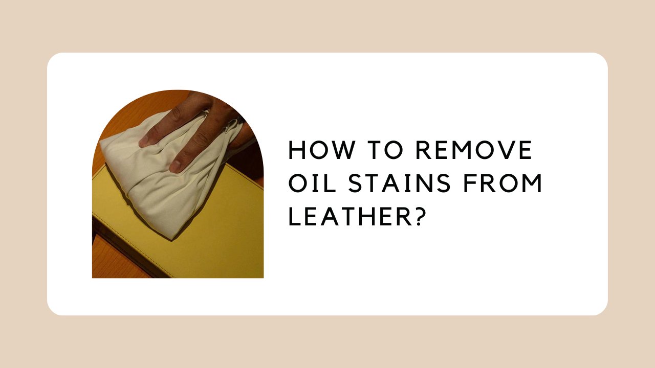 How to Remove Oil Stains from Leather?