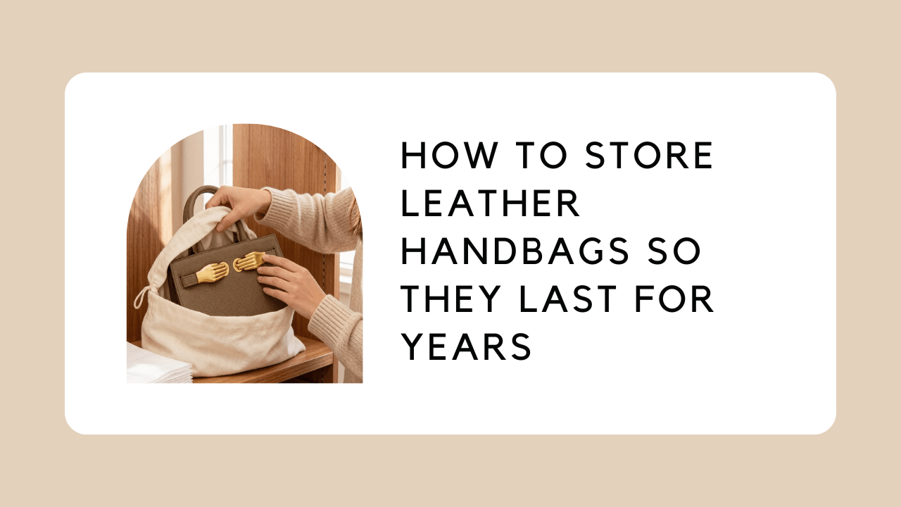 How to Store Leather Handbags So They Last for Years