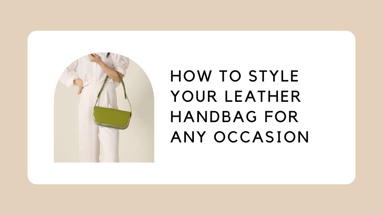 How to Style Your Leather Handbag for Any Occasion