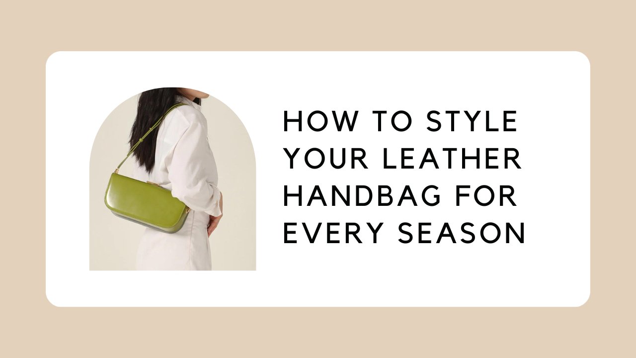 How to Style Your Leather Handbag for Every Season