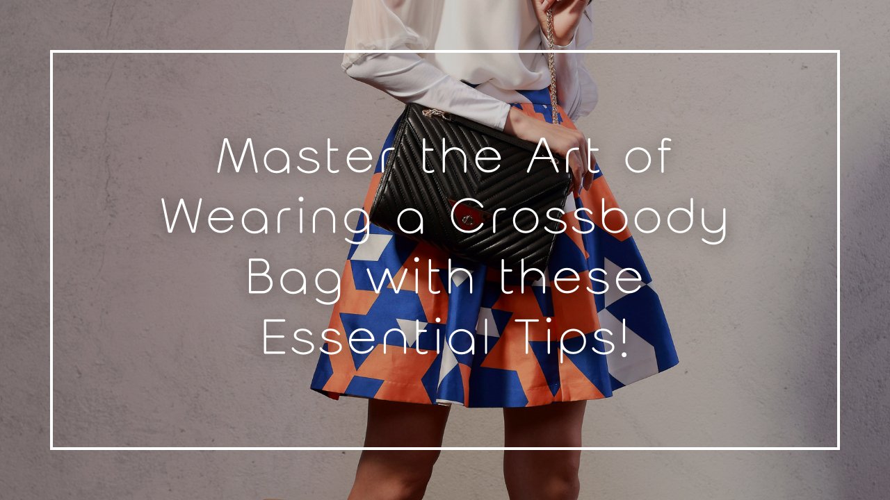 Master the Art of Wearing a Crossbody Bag with these Essential Tips!
