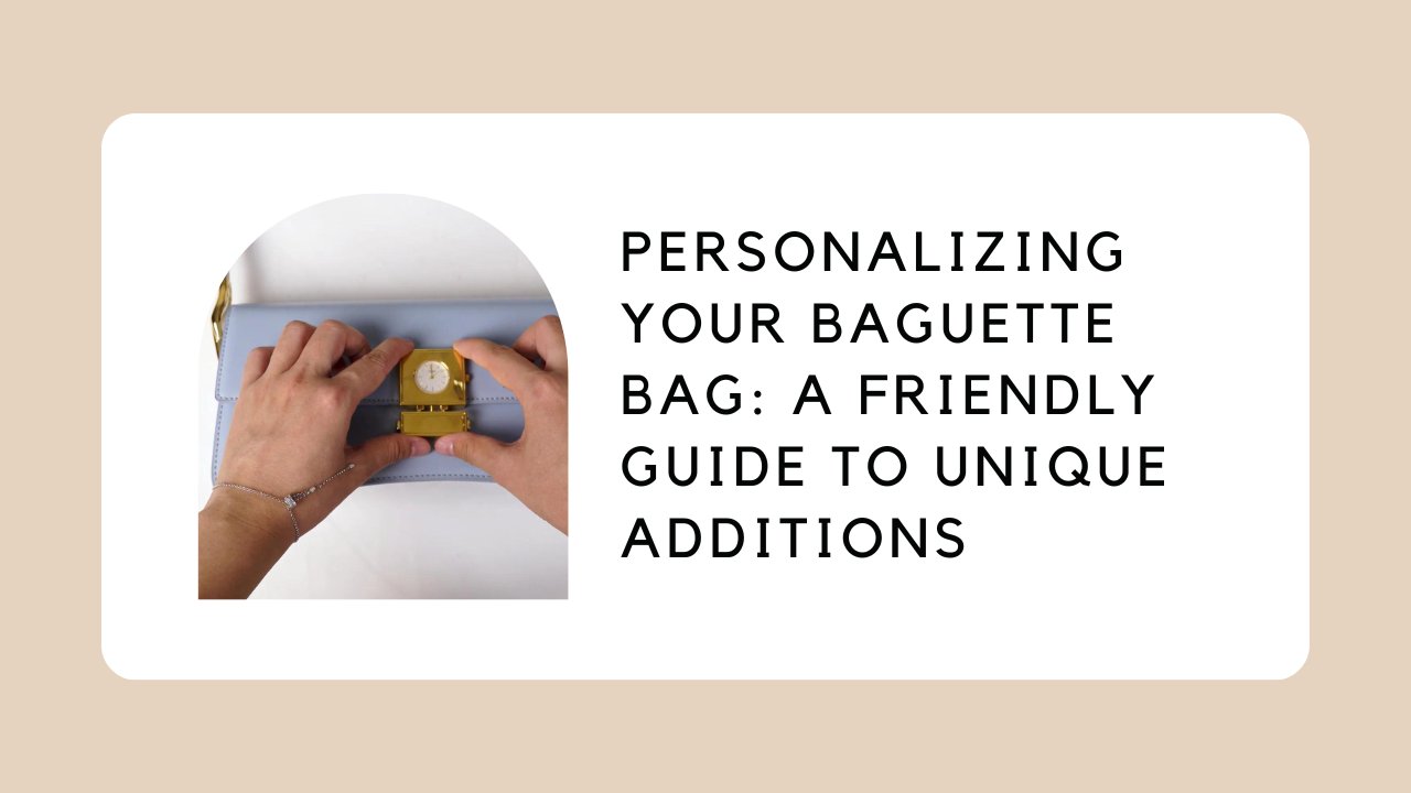 Personalizing Your Baguette Bag: A Friendly Guide to Unique Additions