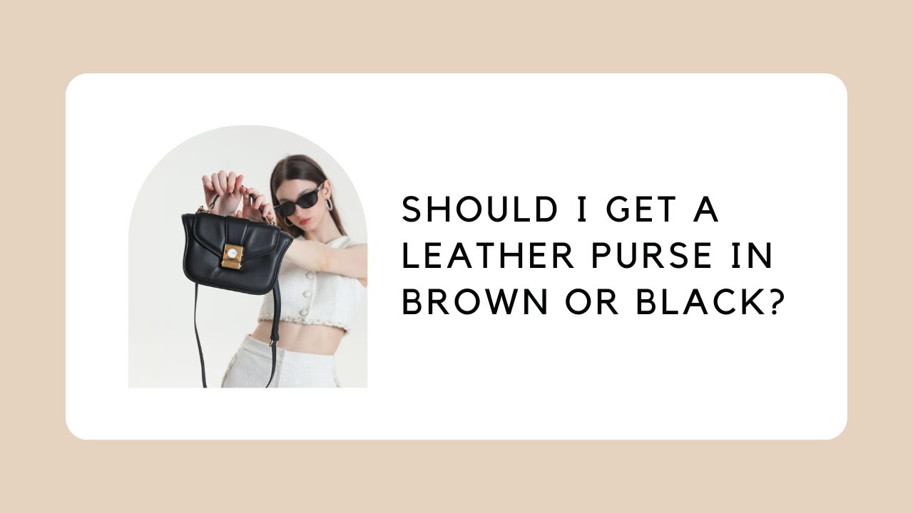 Should I Get a Leather Purse in Brown or Black?