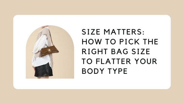 Size Matters: How to Pick the Right Bag Size to Flatter Your Body Type ...