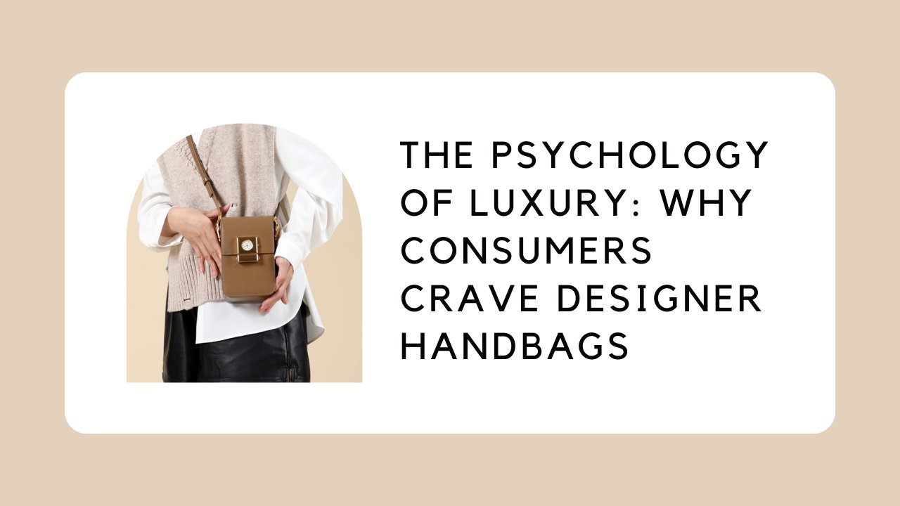 The Psychology of Luxury: Why Consumers Crave Designer Handbags