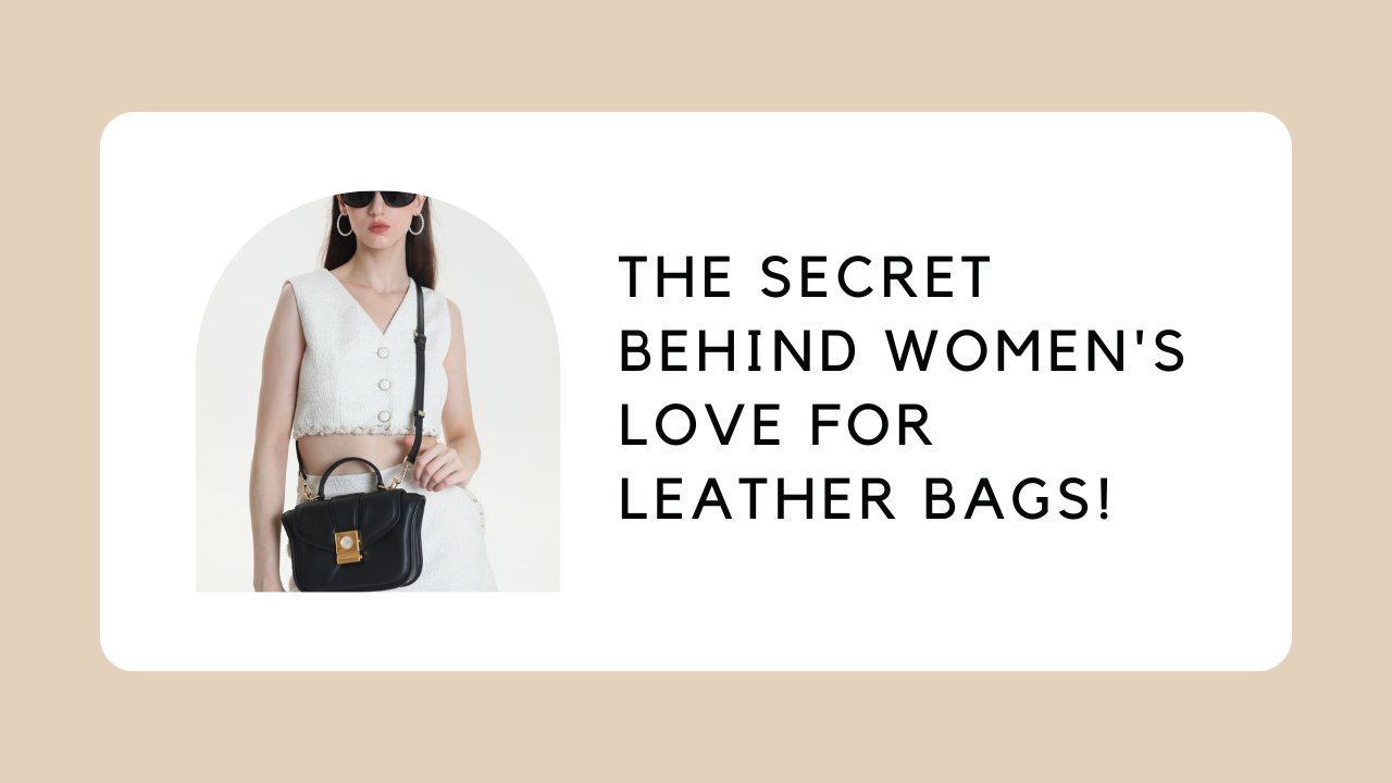 The Secret Behind Women'S Love For Leather Bags!