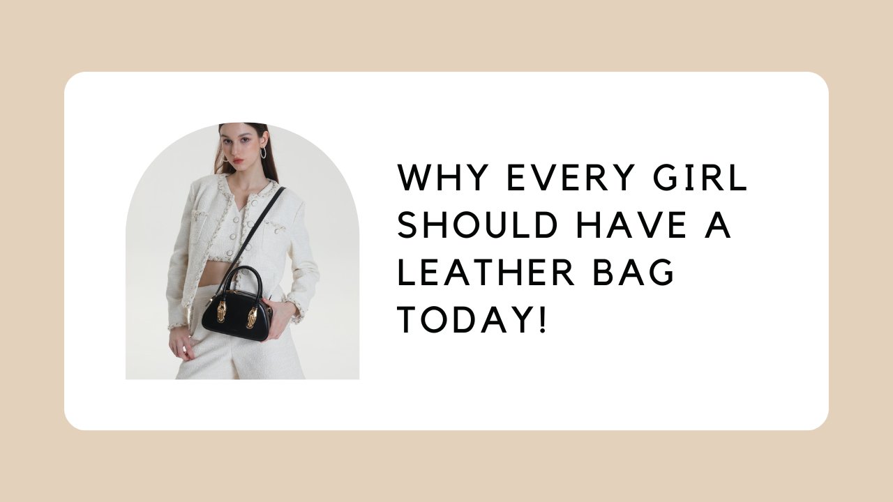 Why Every Girl Should Have a Leather Bag Today!
