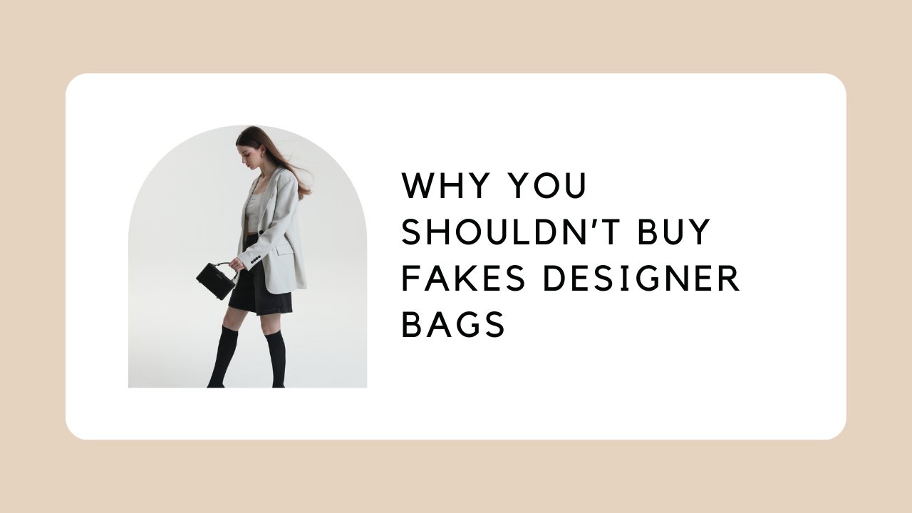 Why You Shouldn’t Buy Fakes Designer Bags